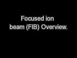 Focused ion beam (FIB) Overview.