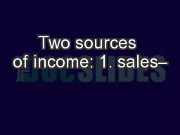 Two sources of income: 1. sales–