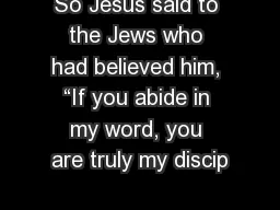 So Jesus said to the Jews who had believed him, “If you abide in my word, you are truly