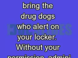 Bell Ringer The SROs bring the drug dogs who alert on your locker.  Without your permission,