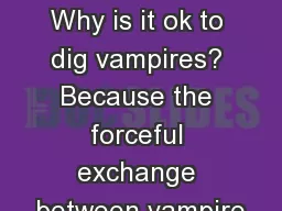 p ost script Why is it ok to dig vampires? Because the forceful exchange between vampire