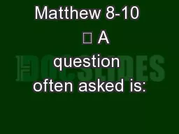 Matthew 8-10    	 A question often asked is: