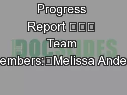 Progress Report 			 Team members:	Melissa Anders