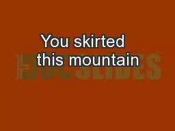 You skirted  this mountain