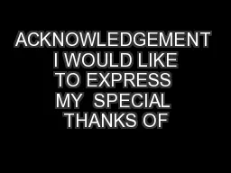 ACKNOWLEDGEMENT  I WOULD LIKE TO EXPRESS MY  SPECIAL THANKS OF