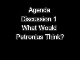 Agenda Discussion 1 What Would Petronius Think?