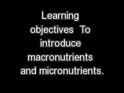 Learning objectives  To introduce macronutrients and micronutrients.