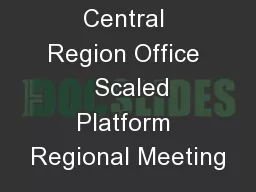 Central Region Office   Scaled Platform Regional Meeting