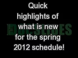 Quick highlights of what is new for the spring 2012 schedule!
