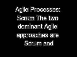 Agile Processes: Scrum The two dominant Agile approaches are Scrum and
