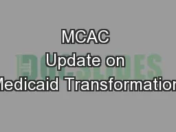 MCAC Update on Medicaid Transformation:
