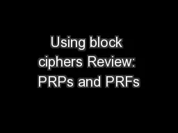 Using block ciphers Review: PRPs and PRFs