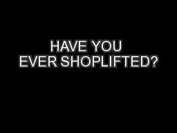 HAVE YOU EVER SHOPLIFTED?