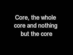 Core, the whole core and nothing but the core