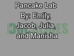 Pancake Lab By: Emily, Jacob, Julia, and Manisha