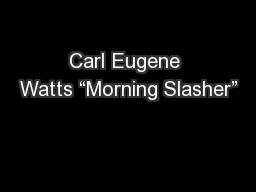 Carl Eugene Watts “Morning Slasher”