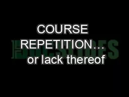 COURSE REPETITION…  or lack thereof