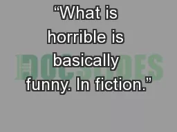 “What is horrible is basically funny. In fiction.”
