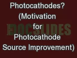Why New Photocathodes? (Motivation for Photocathode Source Improvement)