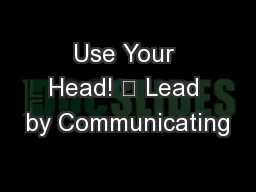 Use Your Head! 	 Lead by Communicating