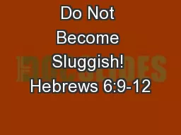 Do Not Become Sluggish! Hebrews 6:9-12