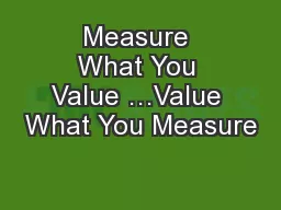 Measure What You Value …Value What You Measure