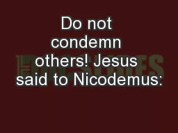 Do not condemn others! Jesus said to Nicodemus: