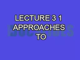 LECTURE 3 1 APPROACHES  TO