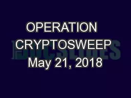 OPERATION  CRYPTOSWEEP May 21, 2018