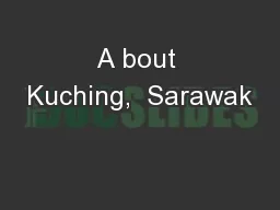A bout Kuching,  Sarawak