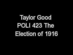 Taylor Good POLI 423 The Election of 1916