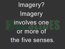 What is Imagery? Imagery involves one or more of the five senses.