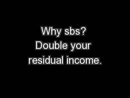 Why sbs? Double your residual income.