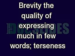 Brevity the quality of expressing much in few words; terseness