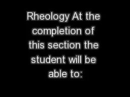 Rheology At the completion of this section the student will be able to: