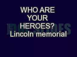 WHO ARE YOUR HEROES? Lincoln memorial