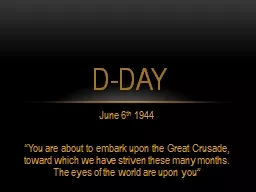 June 6 th  1944 “You are about to embark upon the Great Crusade, toward which we have