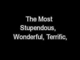 The Most Stupendous,  Wonderful, Terrific,