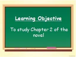 Learning  Objective  To study Chapter 2 of the novel