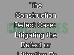 Workshop D : The Construction Defect Case:  Litigating the Defect or Litigating To