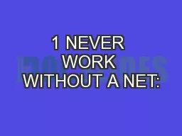 1 NEVER WORK WITHOUT A NET: