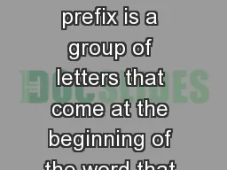 What is a prefix? A prefix is a group of letters that come at the beginning of the word