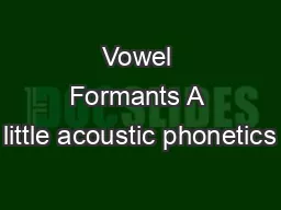 Vowel Formants A little acoustic phonetics