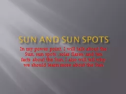 Sun and Sun Spots In my power point, I will talk about the Sun, sun spots ,solar