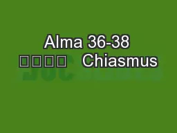 Alma 36-38 				   Chiasmus