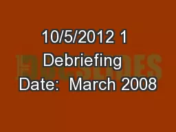 10/5/2012 1 Debriefing  Date:  March 2008
