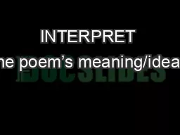 INTERPRET the poem’s meaning/ideas