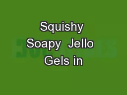 Squishy Soapy  Jello  Gels in