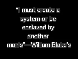 “I must create a system or be enslaved by another man’s”—William Blake’s