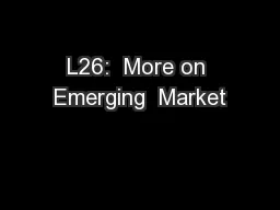 L26:  More on Emerging  Market